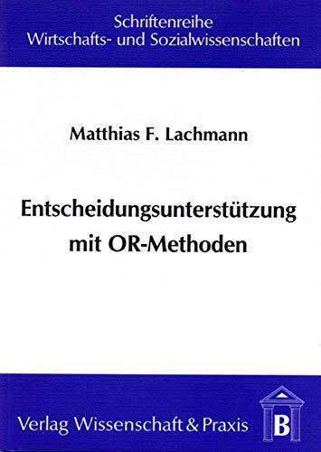 Entscheidungsunterstützung mit OR-Methoden.: Problemlösung mit Operations-Research-Modellen und -Algorithmen in Entscheidungsunterstützungssystemen. ... und Sozialwissenschaften, Band 28)