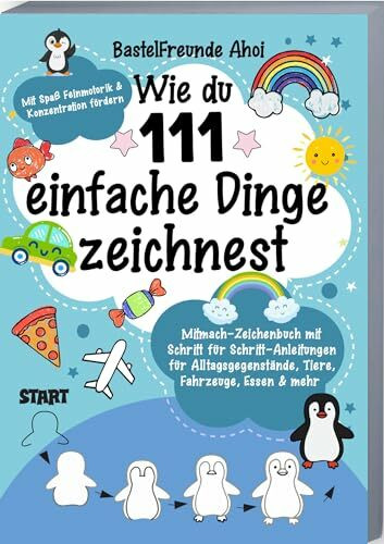 Wie du 111 einfache Dinge zeichnest: Mitmach-Zeichenbuch mit Schritt für Schritt-Anleitungen für Alltagsgegenstände, Tiere, Fahrzeuge, Essen & Mehr | Mit Spaß Feinmotorik & Konzentration fördern