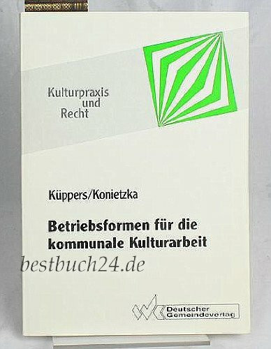 Vom Regiebetrieb zur GmbH: Betriebsformen für die kommunale Kulturarbeit (Kulturpraxis und Recht)