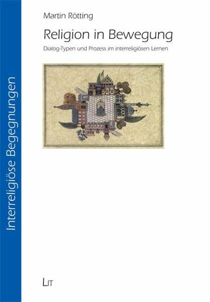 Religion in Bewegung: Dialog-Typen und Prozess im interreligiösen Lernen (Interreligiöse Begegnungen / Studien und Projekte)