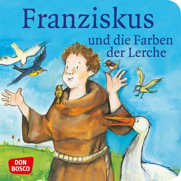 Franziskus und die Farben der Lerche. Franz von Assisi. Mini-Bilderbuch.: Don Bosco Minis: Vorbilder und Heilige. (Kinder begegnen Jesus)