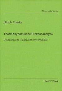 Thermodynamische Prozessanalyse: Ursachen und Folgen der Irreversibilität (Berichte aus der Thermodynamik)