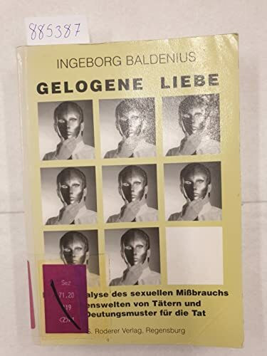 Gelogene Liebe. Diskursanalyse des sexuellen Mißbrauchs. Lebenswelten von Tätern und ihre Deutungsmuster für die Tat