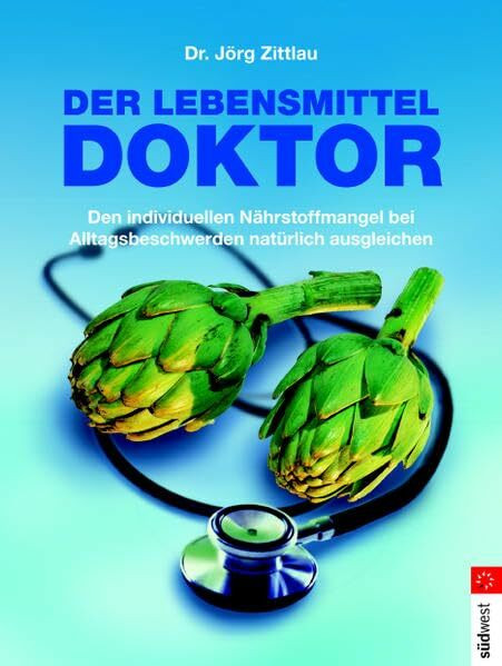 Der Lebensmitteldoktor: Den individuellen Nährstoffmangel bei Alltagsbeschwerden natürlich ausgleichen