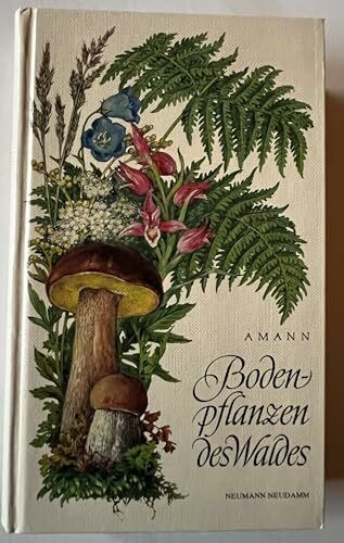 Bodenpflanzen des Waldes - Taschenbuch der beachtenswertesten Pilze, Flechten, Moose, Farnpflanzen, Gräser und Kräuter des mitteleuropäischen Waldes mit Textteil über deren Bau und Leben.