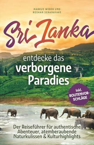 Sri Lanka - Entdecke das verborgene Paradies: Der Reiseführer für authentische Abenteuer, atemberaubende Naturkulissen & Kulturhighlights - inkl. Checklisten & Insider-Tipps