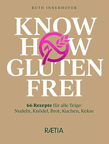 Know-how glutenfrei: 66 Rezepte für alle Teige: Nudeln, Knödel, Brot, Kuchen, Kekse