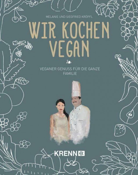 Wir kochen vegan: Veganer Genuß für die ganze Familie