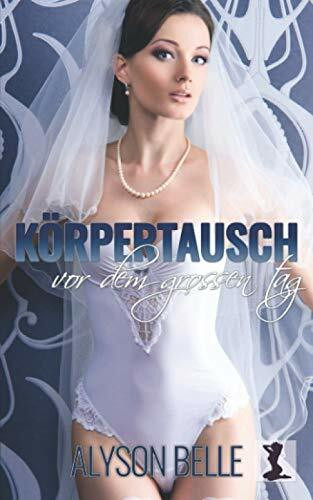 Körpertausch Vor Dem Grossen Tag: Eine Geschlechtertausch-Romanze zum Hochzeitstag