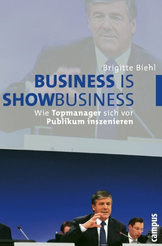 Business is Showbusiness: Wie Topmanager sich vor Publikum inszenieren