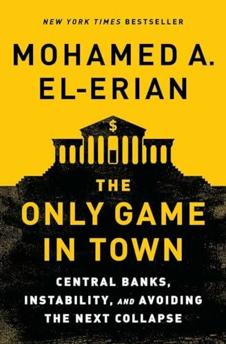 The Only Game in Town: Central Banks, Instability, and Avoiding the Next Collapse