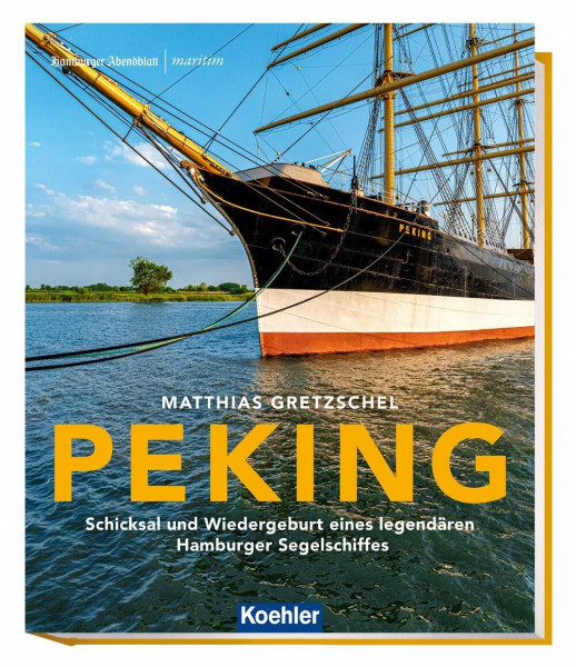 PEKING: Schicksal und Wiedergeburt eines legendären Hamburger Segelschiffes (Maritime Reihe in Kooperation mit dem Hamburger Abendblatt)