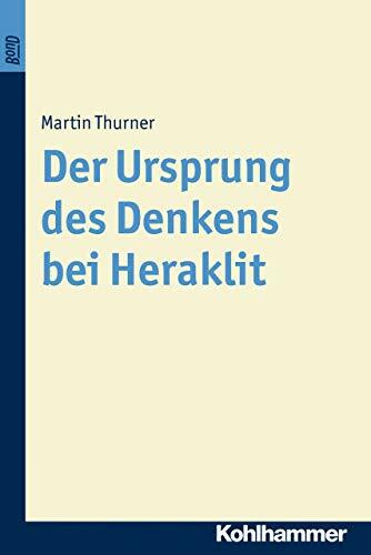 Der Ursprung des Denkens bei Heraklit. BonD: Diss.. (Ursprünge des Philosophierens, 1, Band 1)