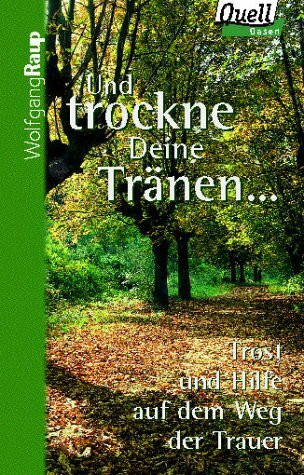 Und trockne Deine Tränen.... Trost und Hilfe auf dem Weg der Trauer