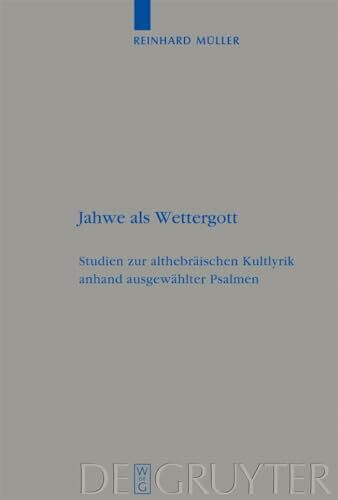 Jahwe als Wettergott: Studien zur althebräischen Kultlyrik anhand ausgewählter Psalmen (Beihefte zur Zeitschrift für die alttestamentliche Wissenschaft, 387, Band 387)