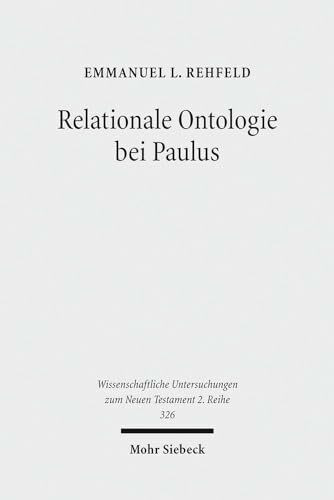 Relationale Ontologie bei Paulus: Die ontische Wirksamkeit der Christusbezogenheit im Denken des Heidenapostels (Wissenschaftliche Untersuchungen zum Neuen Testament: 2. Reihe, Band 326)