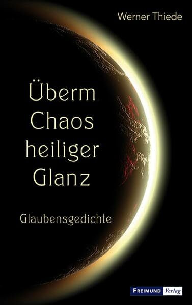 Überm Chaos heiliger Glanz: Glaubensgedichte