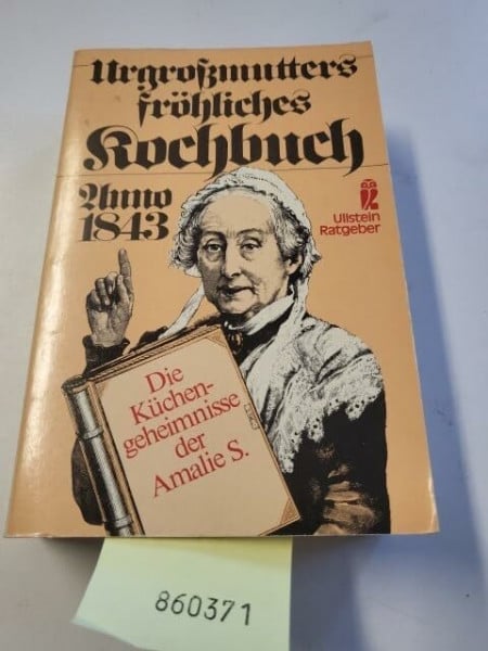 Urgroßmutters fröhliches Kochbuch Anno 1843. Die Küchengeheimnisse der Amalie S.