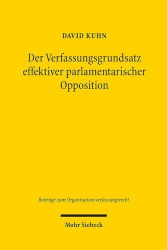 Der Verfassungsgrundsatz effektiver parlamentarischer Opposition (Beiträge zum Organisationsverfassungsrecht, Band 2)