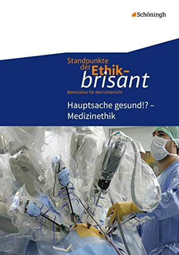 Standpunkte der Ethik - brisant: Hauptsache gesund!? - Medizinethik (Standpunkte der Ethik - brisant: Materialien für den Unterricht)