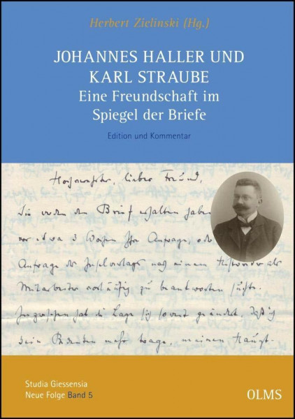 Johannes Haller und Karl Straube. Eine Freundschaft im Spiegel der Briefe: Edition und Kommentar (Studia Giessensia, Neue Folge)