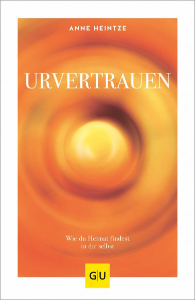 Urvertrauen: Wie du Heimat findest in dir selbst (GU Spiritualität)