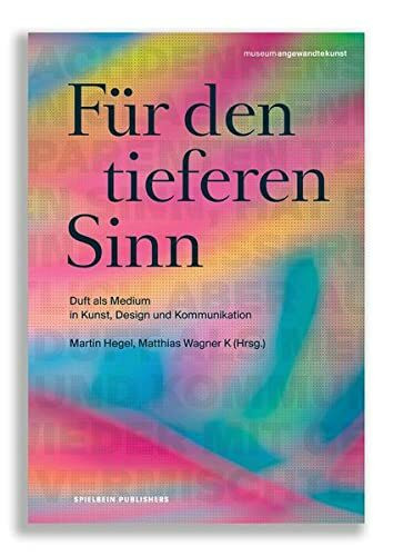 Für den tieferen Sinn: Duft als Medium in Kunst, Design und Kommunikation