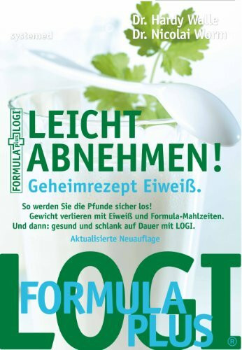 Leicht abnehmen! Geheimrezept Eiweiß: So werden Sie die Pfunde sicher los! Gewicht verlieren mit Eiweiß und Formula-Mahlzeiten. Und dann: Gesund und schlank auf Dauer mit LOGI