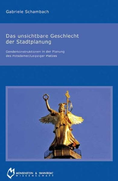 Das unsichtbare Geschlecht der Stadtplanung: Genderkonstruktionen in der Planung des Potsdamer/Leipziger Platzes