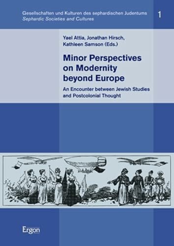Minor Perspectives on Modernity beyond Europe: An Encounter between Jewish Studies and Postcolonial Thought (Gesellschaften und Kulturen des ... I Sephardic... Minor Perspectives on Modernity beyond Europe: An Encounter between Jewish Studies and Postcolonial Thought (Gesellschaften und Kulturen des ... I Sephardic Societies and Cultures, Band 1)