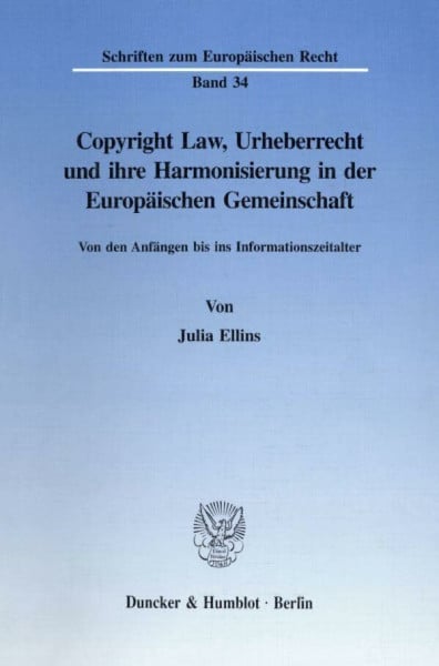 Copyright Law, Urheberrecht und ihre Harmonisierung in der Europäischen Gemeinschaft.: Von den Anfängen bis ins Informationszeitalter. (Schriften zum Europäischen Recht, Band 34)