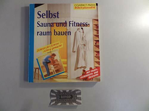 Selbst Sauna und Fitnessraum bauen: Schritt für Schritt richtig gemacht. Mit Profi- und Sicherheitstipps (Compact-Praxis "do it yourself")