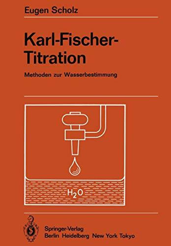 Karl-Fischer-Titration: Methoden zur Wasserbestimmung (Anleitungen für die chemische Laboratoriumspraxis, 20)