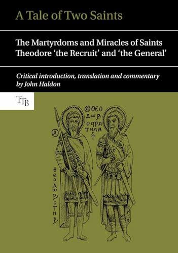 A Tale of Two Saints: The Martyrdoms and Miracles of Saints Theodore 'the Recruit' and the 'General' (Translated Texts for Byzantinists, 2, Band 2)
