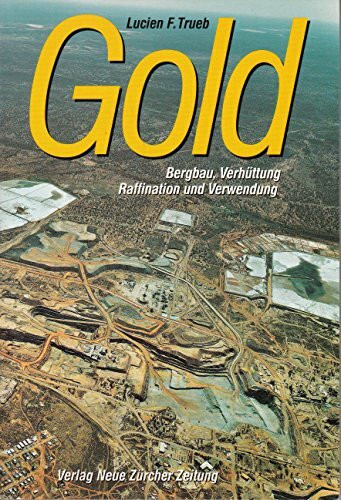 Gold: Bergbau, Verhüttung, Raffination und Verwendung