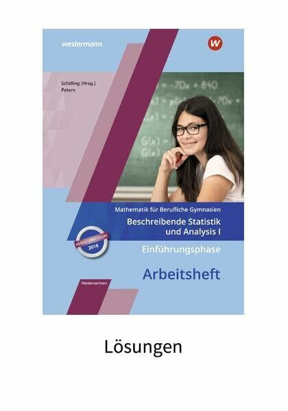 Mathematik für Berufliche Gymnasien - Ausgabe für das Kerncurriculum 2018 in Niedersachsen: Einführungsphase – Beschreibende Statistik und Analysis I Lösungen zum Arbeitsheft