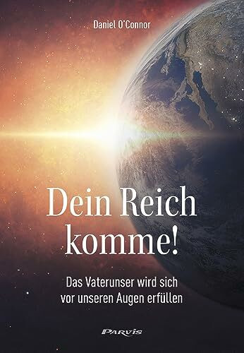 Dein Reich komme!: Das Vaterunser wird sich vor unseren Augen erfüllen