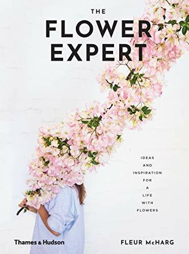 The Flower Expert: Ideas and Inspiration for a Life With Flowers