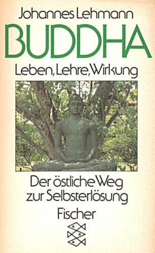 Buddha: Leben, Lehre, Wirkung. Der östliche Weg zur Selbsterlösung