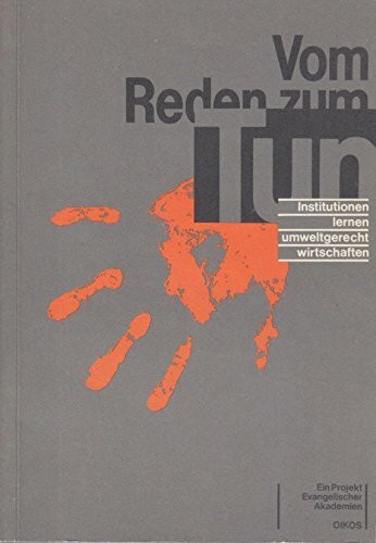 Vom Reden zum Tun. Institutionen lernen umweltgerecht wirtschaften. Ein Projekt Evangelischer Akademien