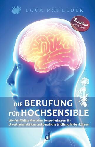 Die Berufung für Hochsensible: Wie feinfühlige Menschen besser loslassen, ihr Urvertrauen stärken und berufliche Erfüllung finden können.