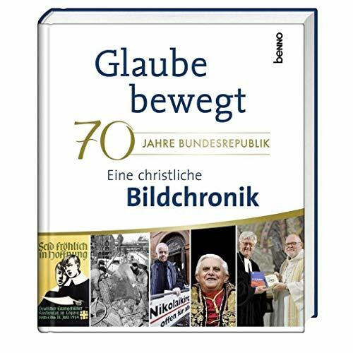Glaube bewegt – Eine christliche Bildchronik: 70 Jahre Bundesrepublik