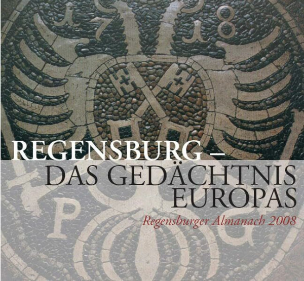 Regensburger Almanach 2008: Regensburg - Das Gedächtnis Europas