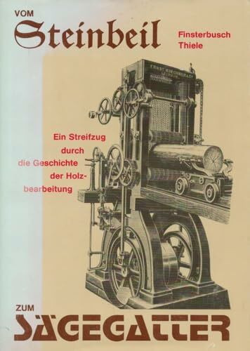 Vom Steinbeil zum Sägegatter. Ein Streifzug durch die Geschichte der Holzbearbeitung