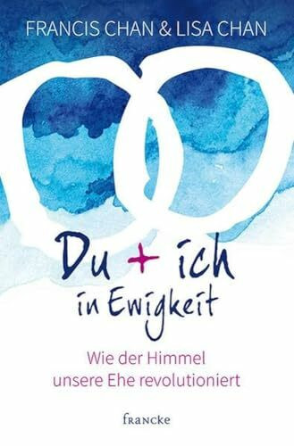 Du + ich in Ewigkeit: Wie der Himmel unsere Ehe revolutioniert