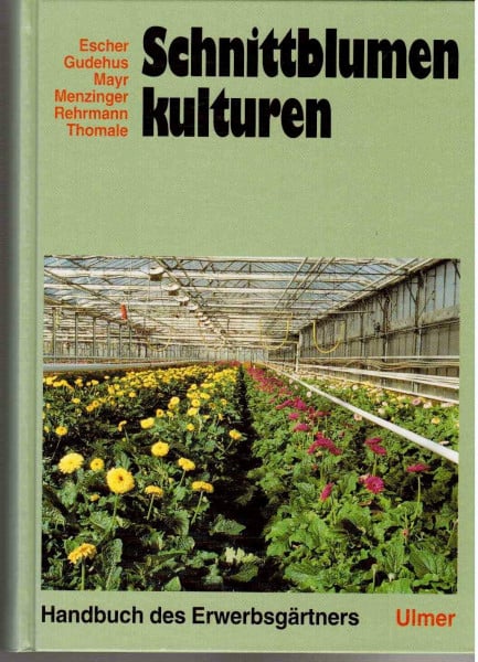 Handbuch des Erwerbsgärtners, Schnittblumenkulturen: Unter Mitarb. v. Gudehus, Hans-Chr. / Mayr, Leo / Menzinger, Walther / Rehrmann, Peter / Thomale, Hans
