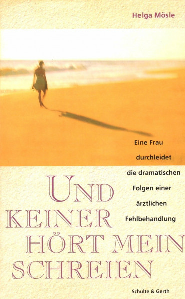 Und keiner hört mein Schreien: Eine Frau durchleidet die dramatischen Folgen einer ärztlichen Fehlbehandlung