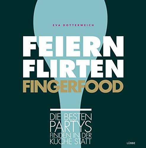 Feiern. Flirten. Fingerfood.: Die besten Partys finden in der Küche statt (Immer schön lecker bleiben, Band 4)