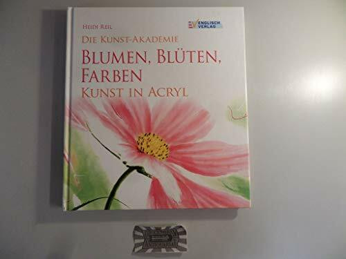 Blumen, Blüten, Farben: Kunst in Acryl (Die Kunst-Akademie)