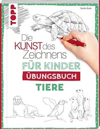 Die Kunst des Zeichnens für Kinder Übungsbuch - Tiere: Mit gezieltem Training Schritt für Schritt zum Zeichenprofi
